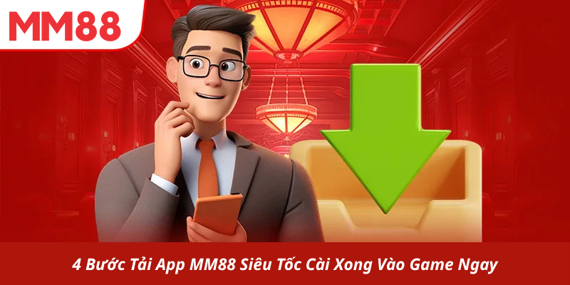 4 Bước Tải App MM88 Siêu Tốc Cài Xong Vào Game Ngay!