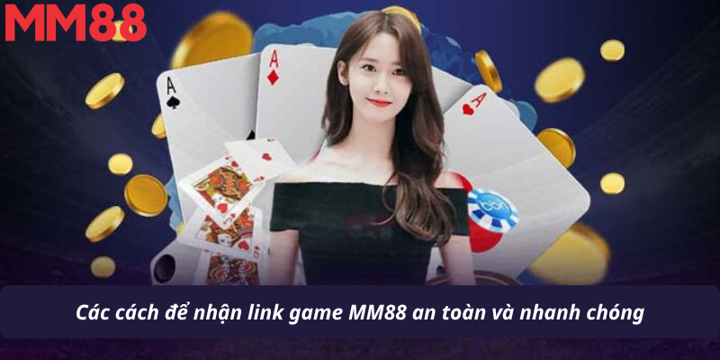 Các cách để nhận link game MM88 an toàn và nhanh chóng