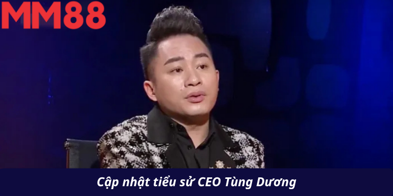 Cập nhật tiểu sử CEO Tùng Dương