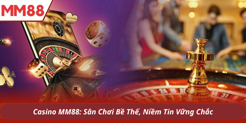 Casino MM88: Sân Chơi Bề Thế, Niềm Tin Vững Chắc