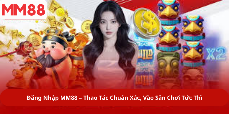 Đăng Nhập MM88 – Thao Tác Chuẩn Xác, Vào Sân Chơi Tức Thì