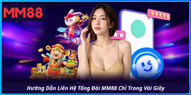 Hướng Dẫn Liên Hệ Tổng Đài MM88 Chỉ Trong Vài Giây