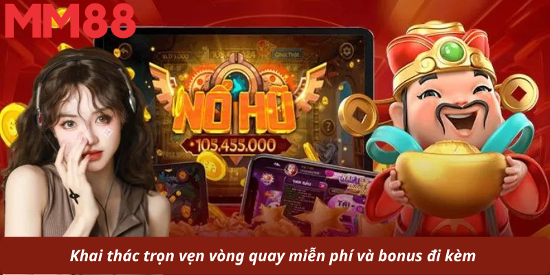 Khai thác trọn vẹn vòng quay miễn phí và bonus đi kèm