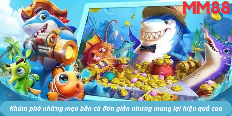 Khám phá những mẹo bắn cá đơn giản nhưng mang lại hiệu quả cao