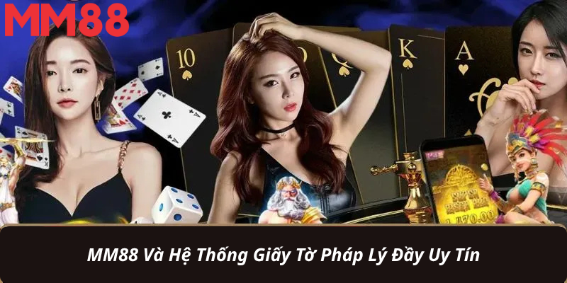 MM88 Và Hệ Thống Giấy Tờ Pháp Lý Đầy Uy Tín