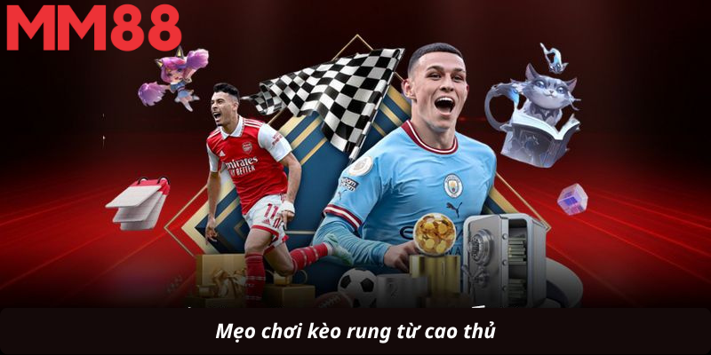 Mẹo chơi kèo rung từ cao thủ