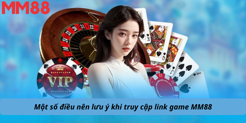 Một số điều nên lưu ý khi truy cập link game MM88