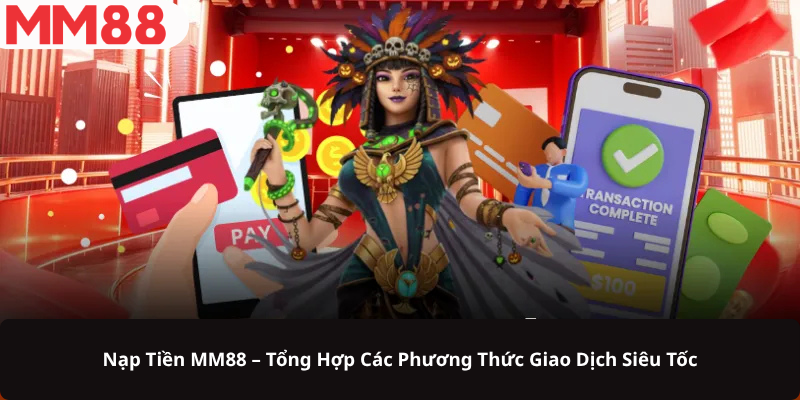 Nạp Tiền MM88 – Tổng Hợp Các Phương Thức Giao Dịch Siêu Tốc