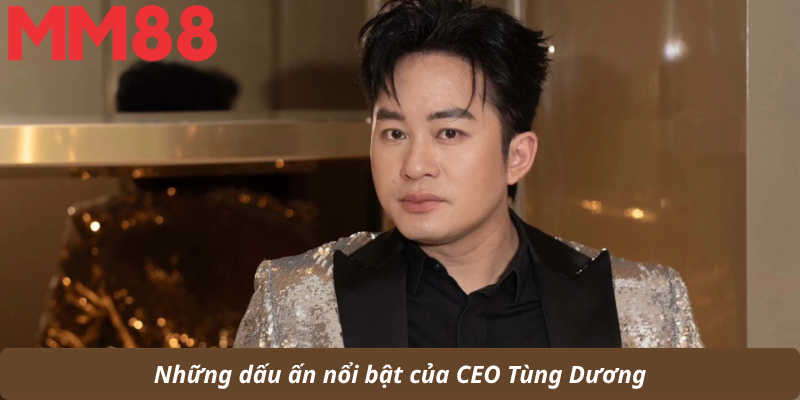 Những dấu ấn nổi bật của CEO Tùng Dương