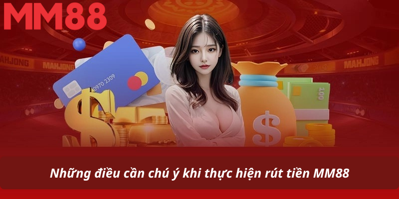 Những điều cần chú ý khi thực hiện rút tiền MM88