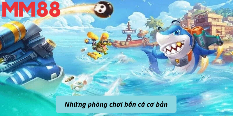 Những phòng chơi bắn cá cơ bản