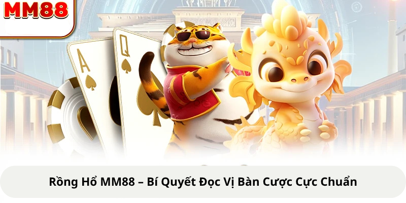 Rồng Hổ MM88 – Bí Quyết Đọc Vị Bàn Cược Cực Chuẩn