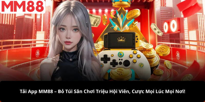 Tải App MM88 – Bỏ Túi Sân Chơi Triệu Hội Viên, Cược Mọi Lúc Mọi Nơi!