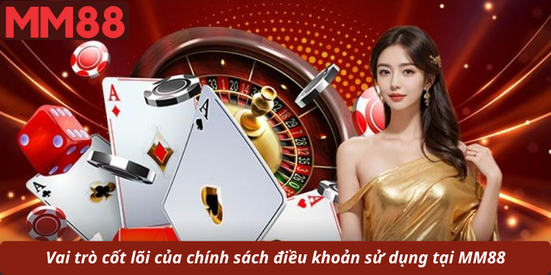 Vai trò cốt lõi của chính sách điều khoản sử dụng tại MM88