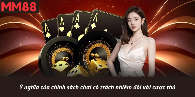 Ý nghĩa của chính sách chơi có trách nhiệm đối với cược thủ