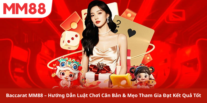 Baccarat MM88 – Hướng Dẫn Luật Chơi Căn Bản & Mẹo Tham Gia Đạt Kết Quả Tốt