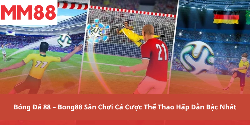 Bóng Đá 88 – Bong88 Sân Chơi Cá Cược Thể Thao Hấp Dẫn Bậc Nhất