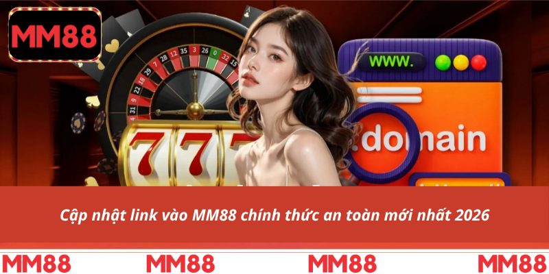 Cập nhật link vào MM88 chính thức an toàn mới nhất 2026
