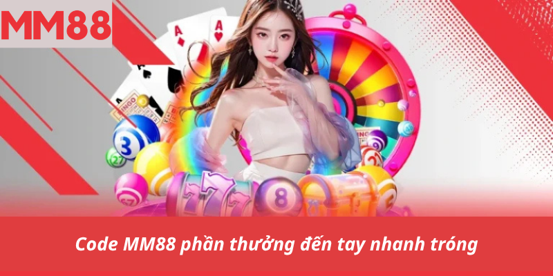 Code MM88 phần thưởng đến tay nhanh tróng