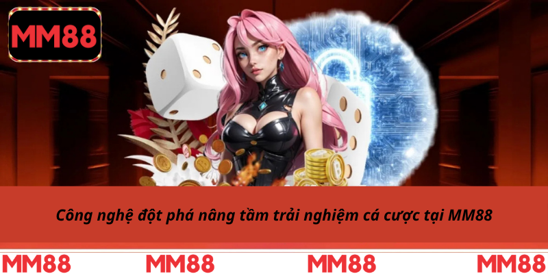 Công nghệ đột phá nâng tầm trải nghiệm cá cược tại MM88