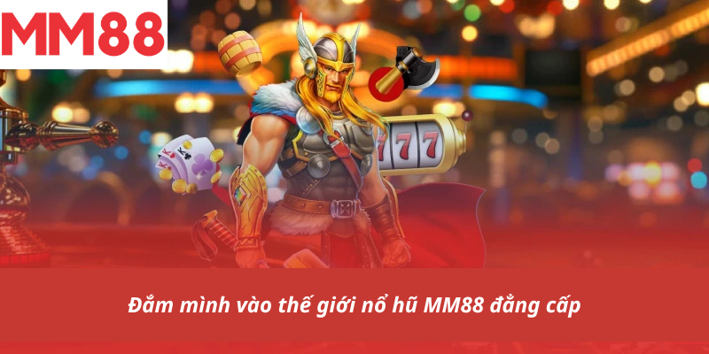 Đắm mình vào thế giới nổ hũ MM88 đẳng cấp