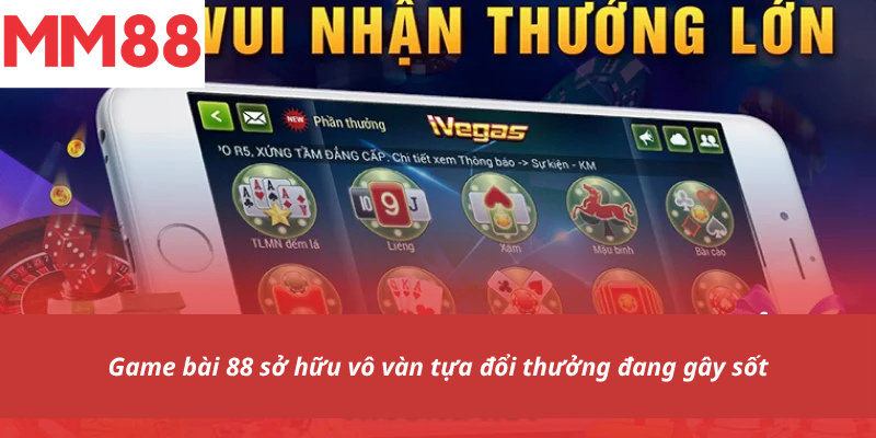 Game bài 88 sở hữu vô vàn tựa đổi thưởng đang gây sốt