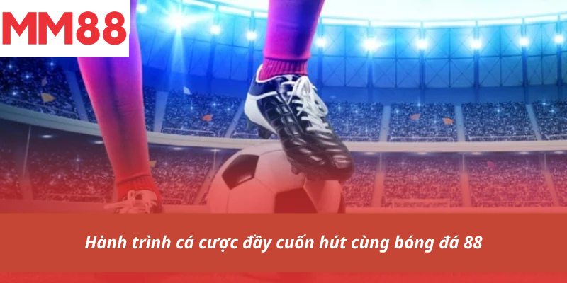 Hành trình cá cược đầy cuốn hút cùng bóng đá 88