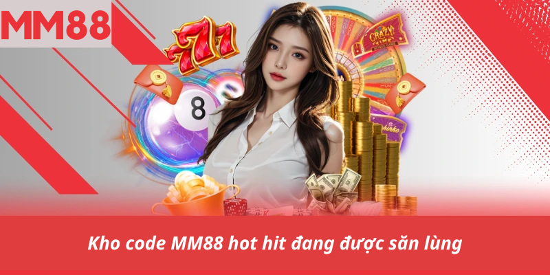 Kho code MM88 hot hit đang được săn lùng