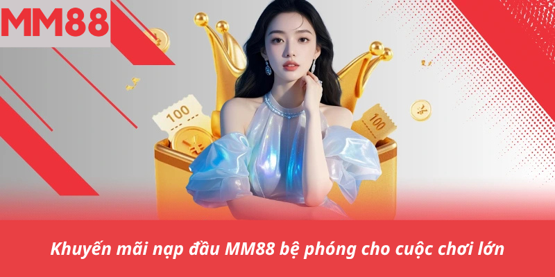 Khuyến mãi nạp đầu MM88 bệ phóng cho cuộc chơi lớn