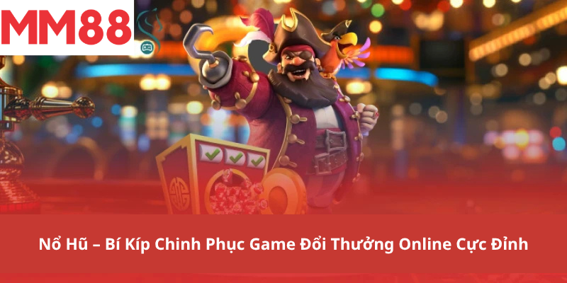 Nổ Hũ – Bí Kíp Chinh Phục Game Đổi Thưởng Online Cực Đỉnh