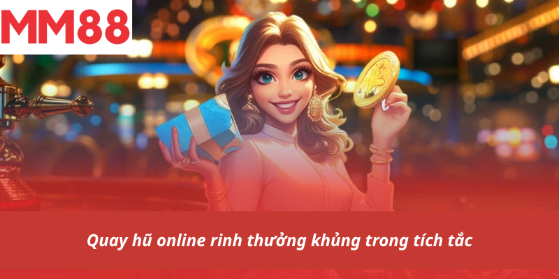 Quay hũ online rinh thưởng khủng trong tích tắc