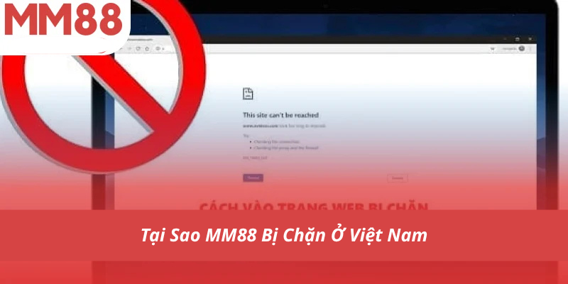 Tại Sao MM88 Bị Chặn Ở Việt Nam