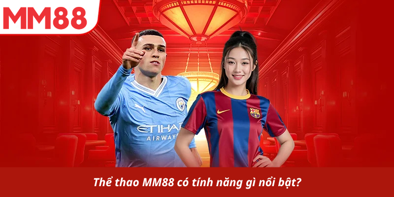 Thể thao MM88 có tính năng gì nổi bật?
