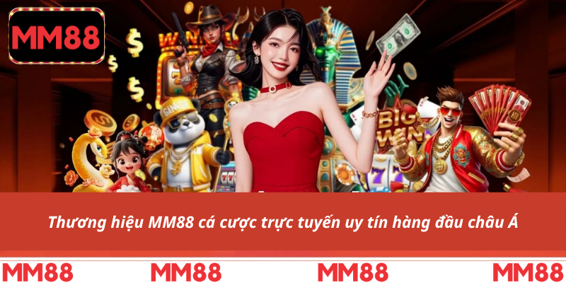 Thương hiệu MM88 cá cược trực tuyến uy tín hàng đầu châu Á