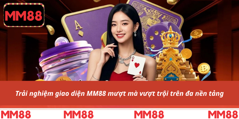 Trải nghiệm giao diện MM88 mượt mà vượt trội trên đa nền tảng