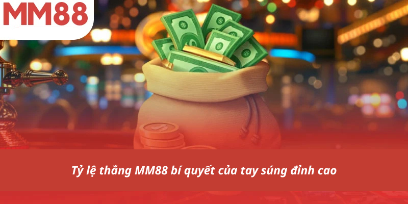 Tỷ lệ thắng MM88 bí quyết của tay súng đỉnh cao
