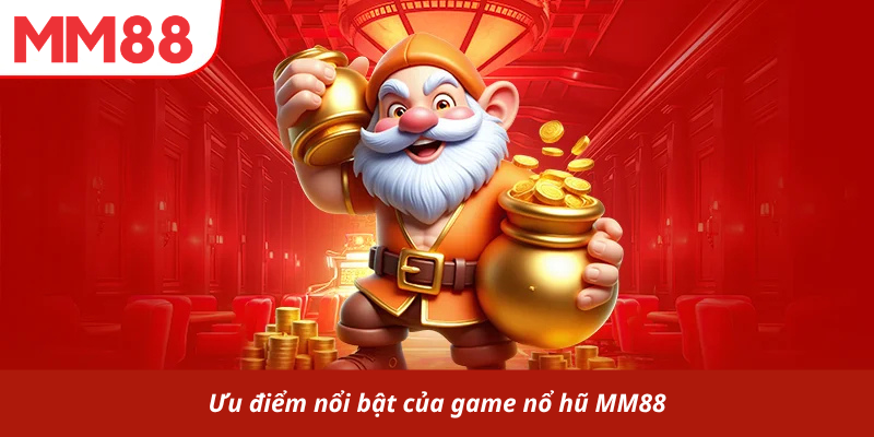 Ưu điểm nổi bật của game nổ hũ MM88